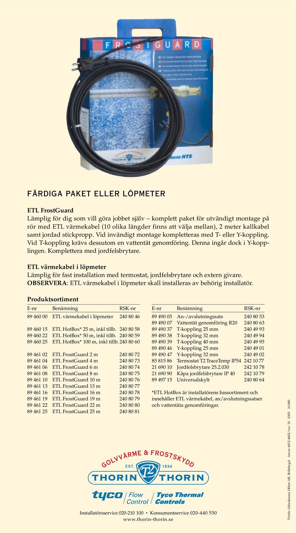 Komplettera med jordfelsbrytare. ETL värmekabel i löpmeter Lämplig för fast installation med termostat, jordfelsbrytare och extern givare.