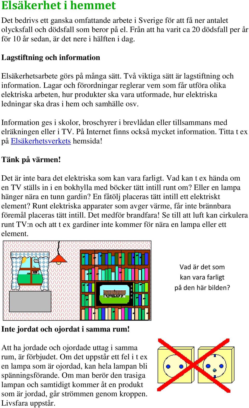 Två viktiga sätt är lagstiftning och information.