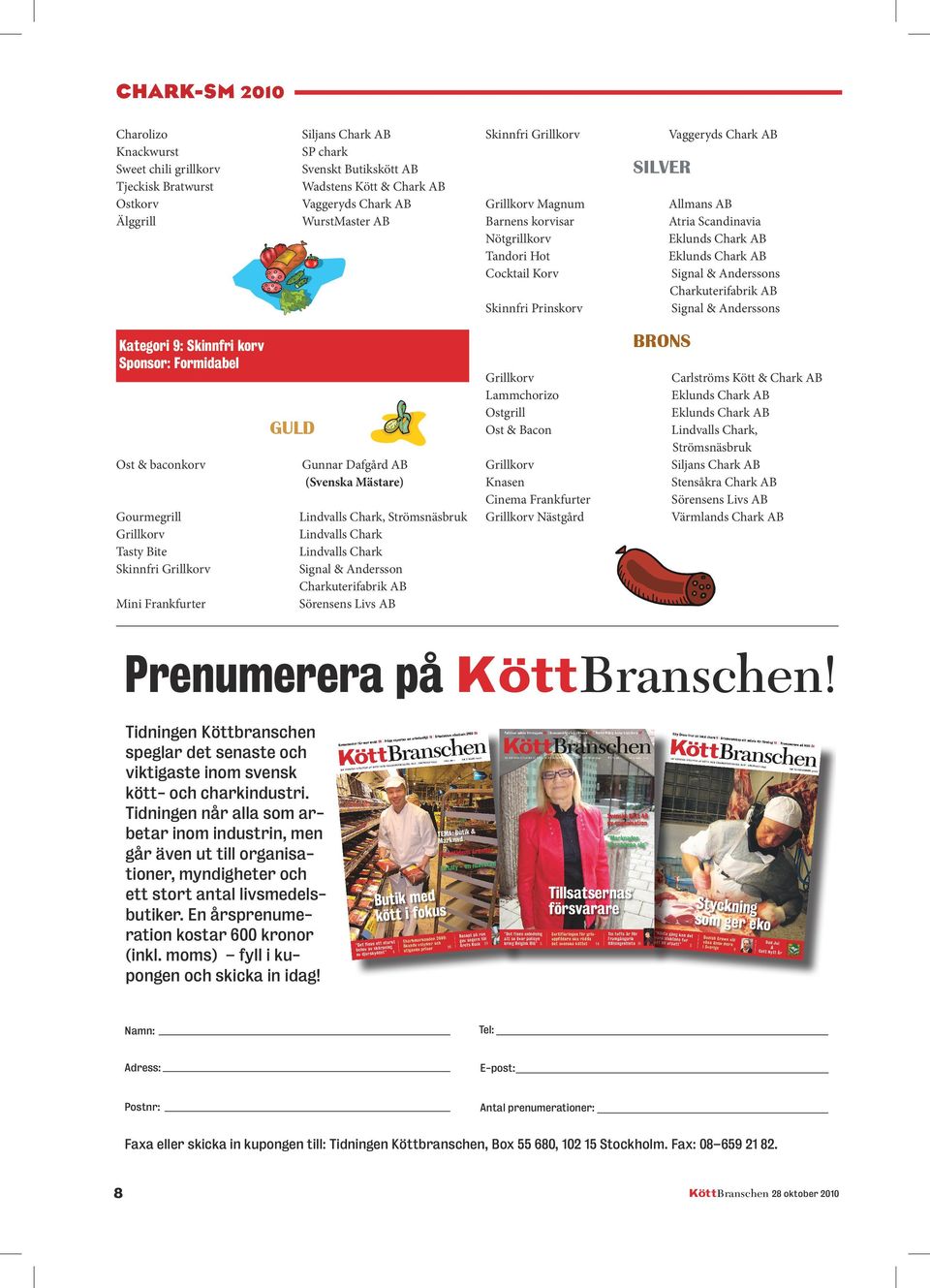Grillkorv Lammchorizo Ostgrill Ost & Bacon Grillkorv Knasen Cinema Frankfurter Grillkorv Nästgård Carlströms Kött & Chark AB Stensåkra Chark AB Sörensens Livs AB Prenumerera på KöttBranschen!