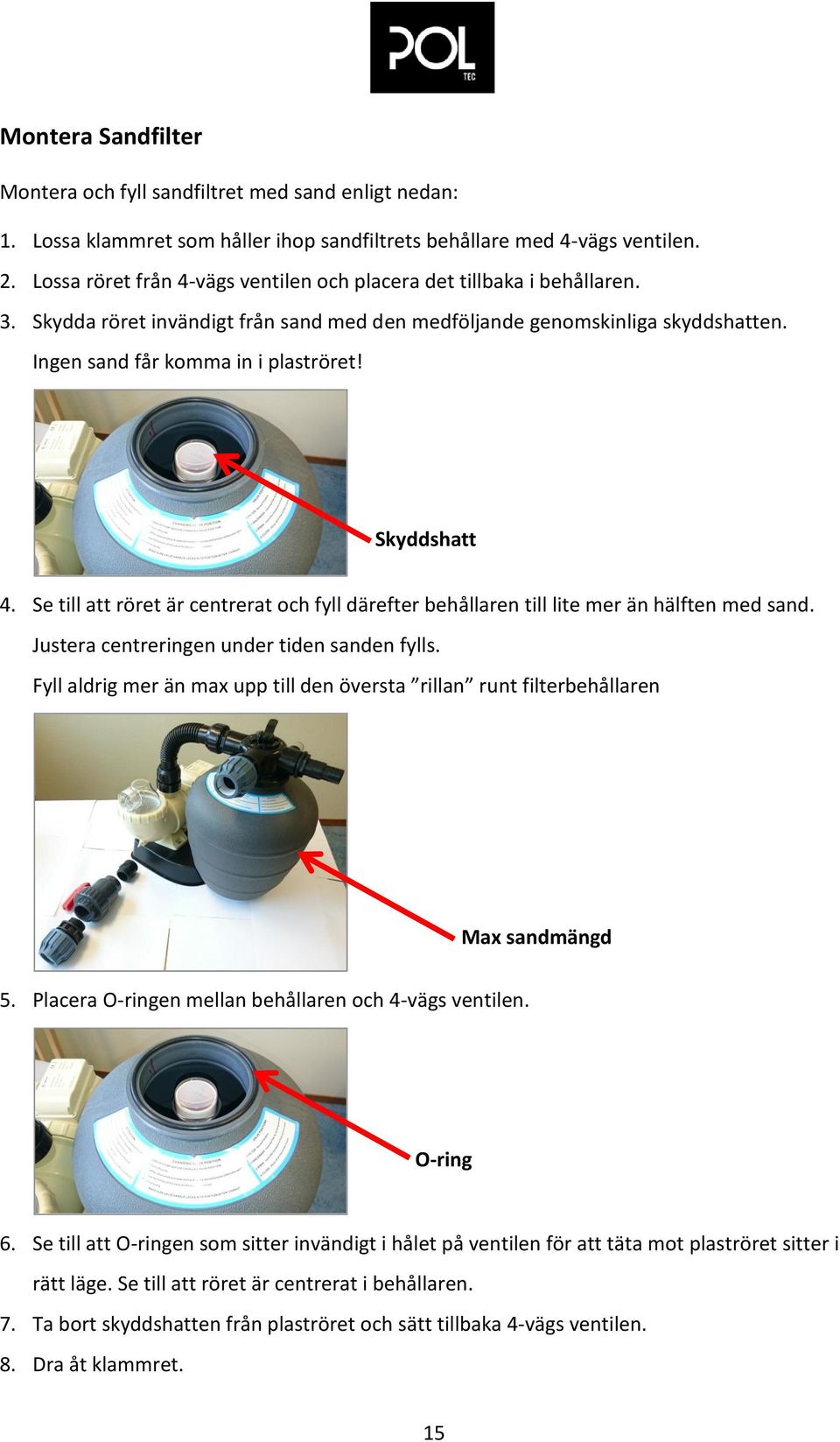 Skyddshatt 4. Se till att röret är centrerat och fyll därefter behållaren till lite mer än hälften med sand. Justera centreringen under tiden sanden fylls.