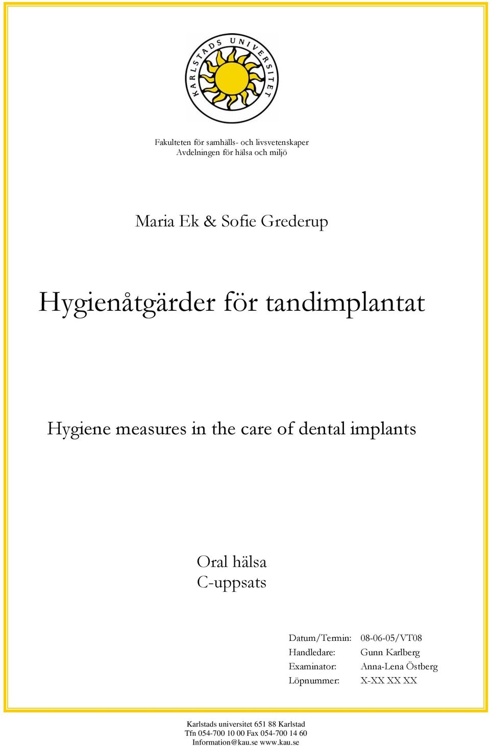 Datum/Termin: 08-06-05/VT08 Handledare: Gunn Karlberg Examinator: Anna-Lena Östberg Löpnummer: X-XX XX