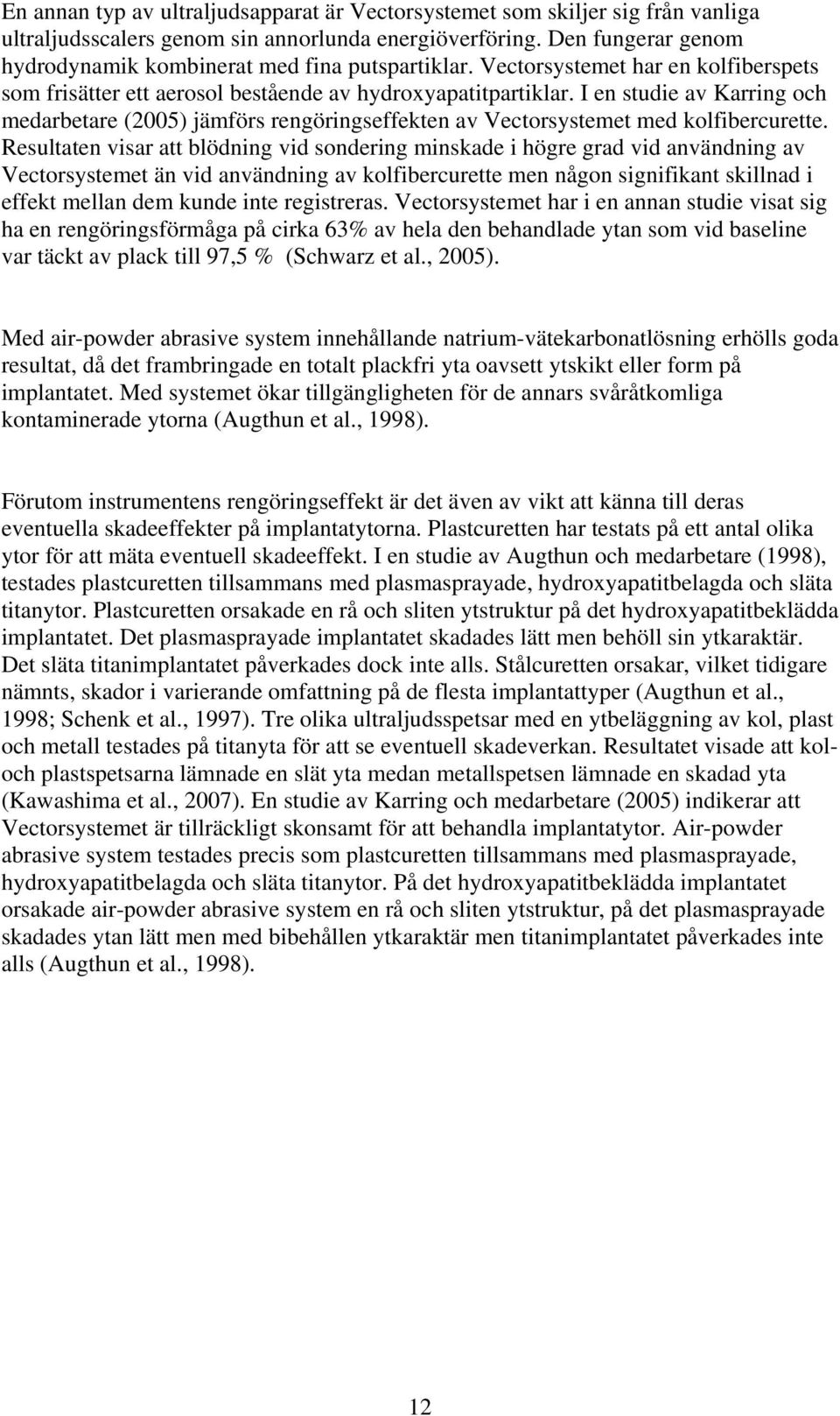I en studie av Karring och medarbetare (2005) jämförs rengöringseffekten av Vectorsystemet med kolfibercurette.