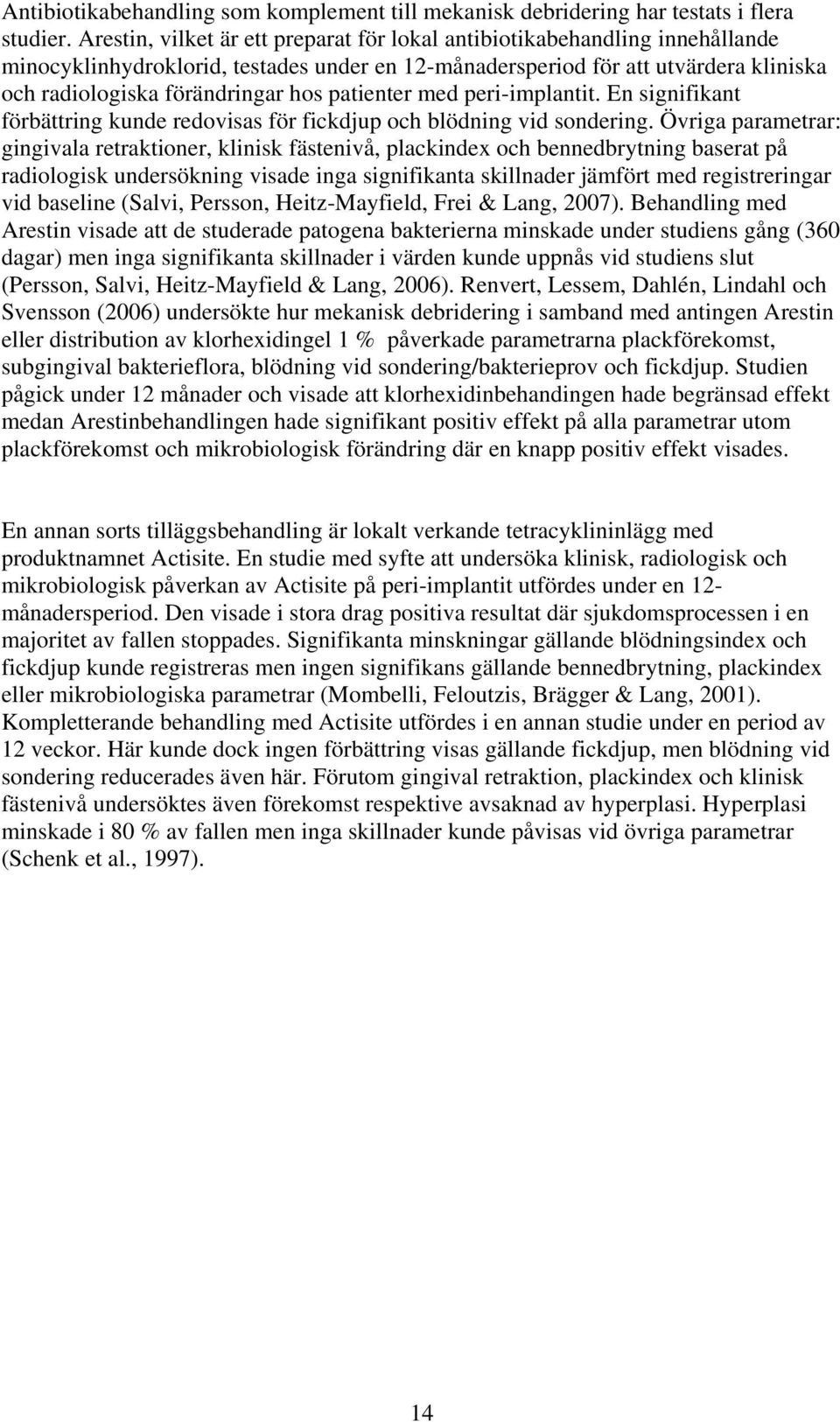 patienter med peri-implantit. En signifikant förbättring kunde redovisas för fickdjup och blödning vid sondering.