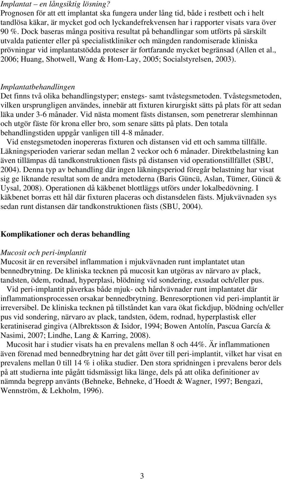 Dock baseras många positiva resultat på behandlingar som utförts på särskilt utvalda patienter eller på specialistkliniker och mängden randomiserade kliniska prövningar vid implantatstödda proteser