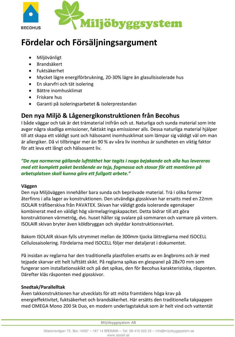 Naturliga och sunda material som inte avger några skadliga emissioner, faktiskt inga emissioner alls.