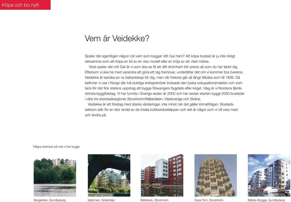 Eftersom vi ska ha med varandra att göra ett tag framöver, underlättar det om vi kommer bra överens. Veidekke är kanske en ny bekantskap för dig, men vår historia går så långt tillbaka som till 1936.