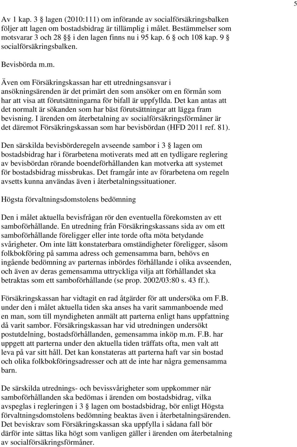 m. Även om Försäkringskassan har ett utredningsansvar i ansökningsärenden är det primärt den som ansöker om en förmån som har att visa att förutsättningarna för bifall är uppfyllda.