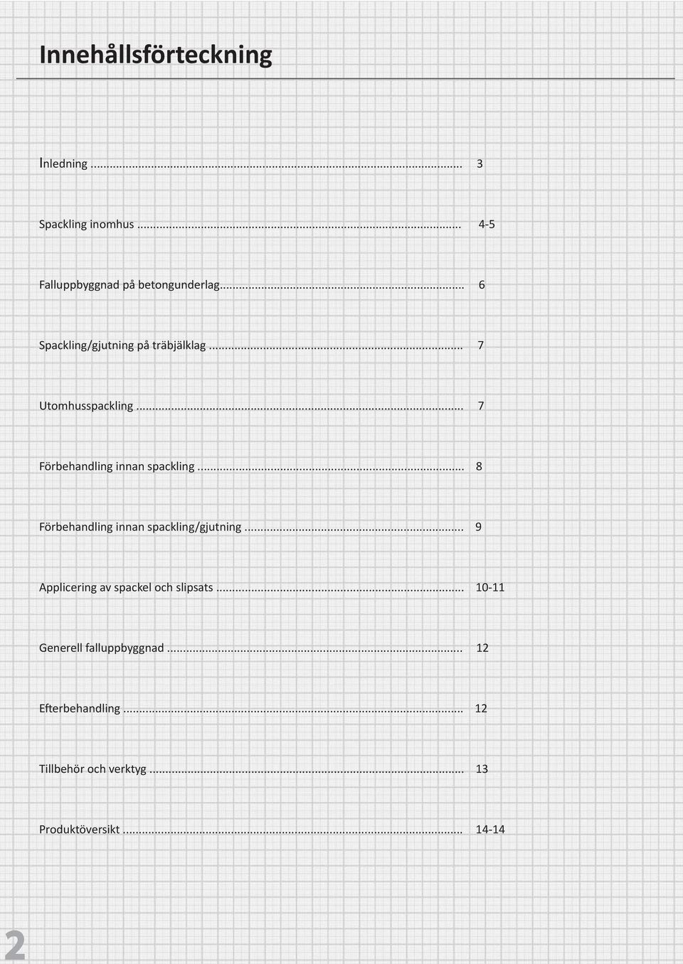 .. 8 Förbehandling innan spackling/gjutning... 9 Applicering av spackel och slipsats.