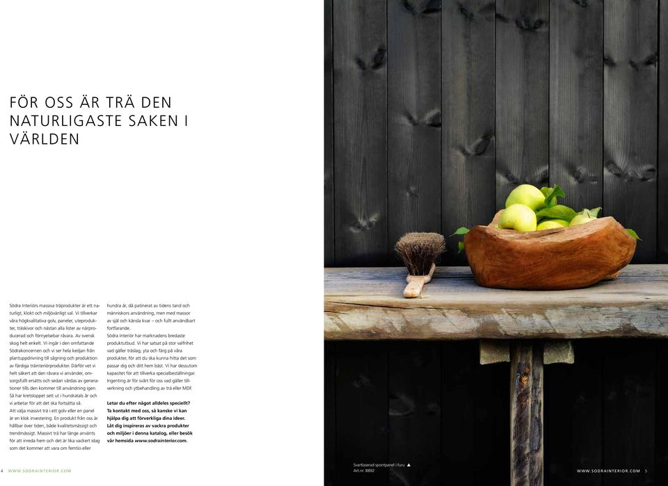 Vi ingår i den omfattande Södrakoncernen och vi ser hela kedjan från plantuppdrivning till sågning och produktion av färdiga träinteriörprodukter.