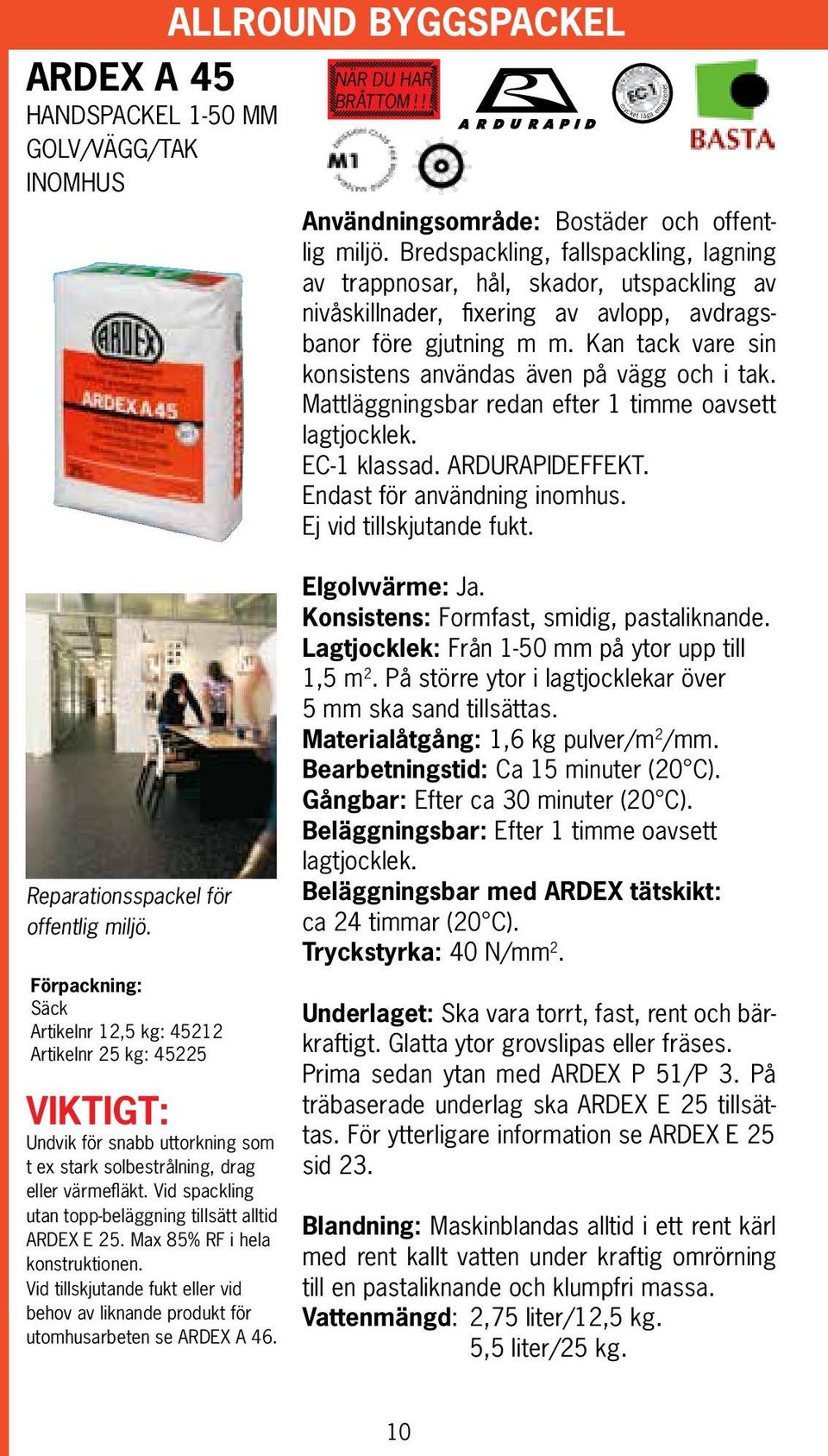 Kan tack vare sin konsistens användas även på vägg och i tak. Mattläggningsbar redan efter 1 timme oavsett lagtjocklek. EC-1 klassad. ARDURAPIDEFFEKT. Endast för användning inomhus.