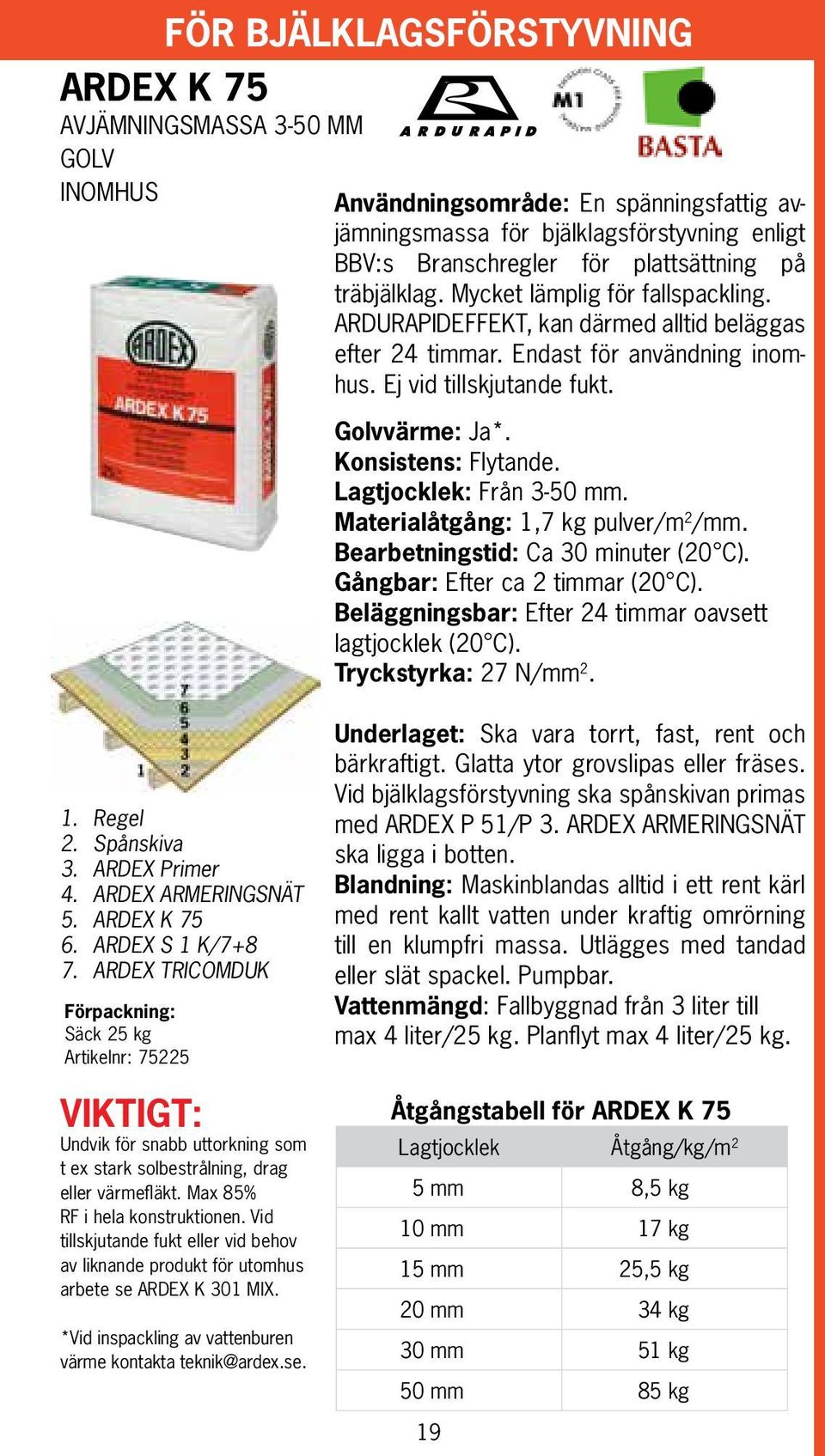 Konsistens: Flytande. Lagtjocklek: Från 3-50 mm. Materialåtgång: 1,7 kg pulver/m 2 /mm. Bearbetningstid: Ca 30 minuter (20 C). Gångbar: Efter ca 2 timmar (20 C).