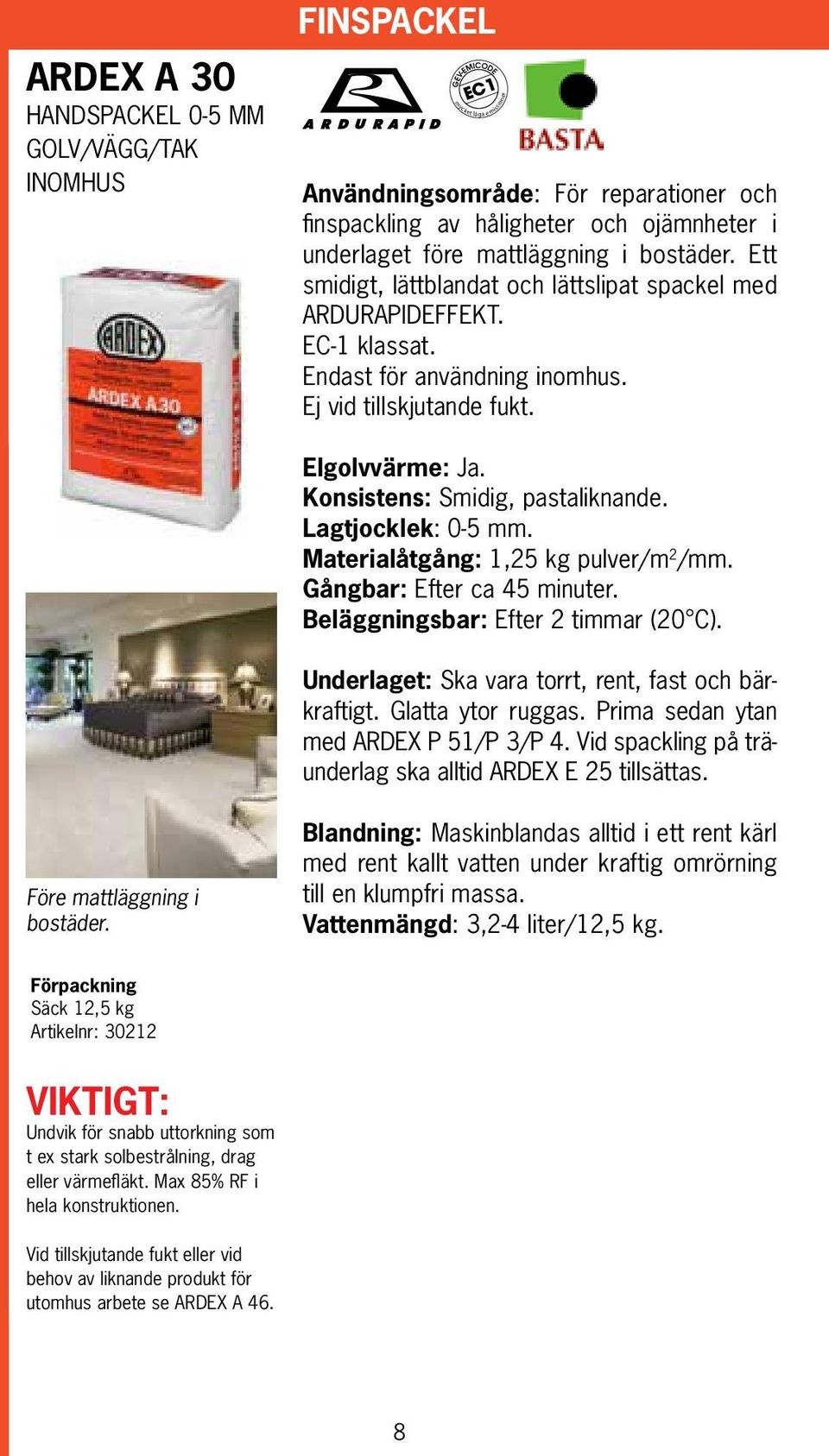Konsistens: Smidig, pastaliknande. Lagtjocklek: 0-5 mm. Materialåtgång: 1,25 kg pulver/m 2 /mm. Gångbar: Efter ca 45 minuter. Beläggningsbar: Efter 2 timmar (20 C).