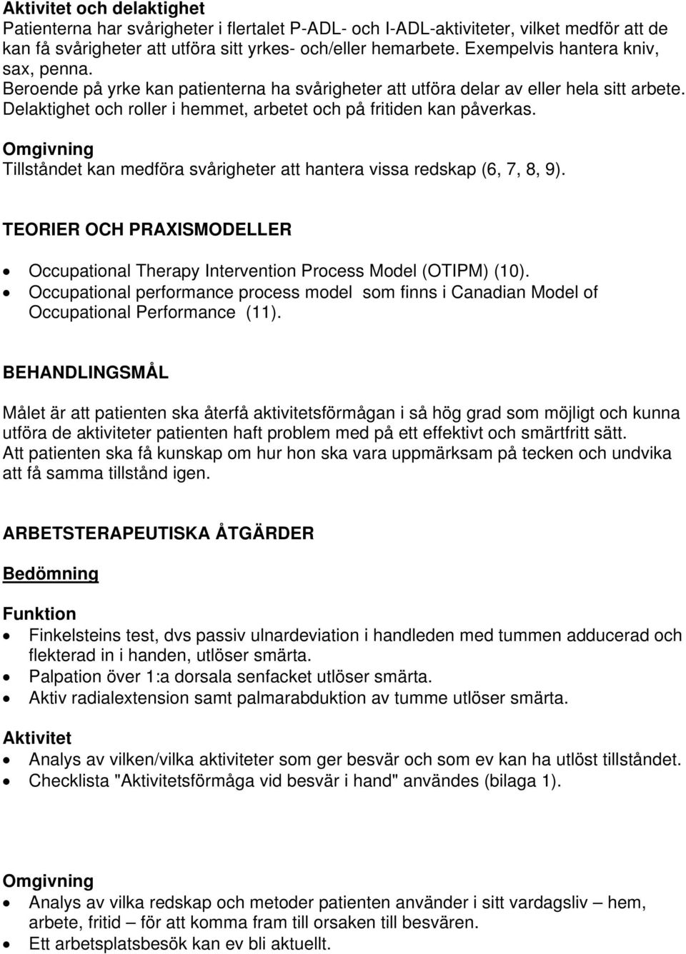 Omgivning Tillståndet kan medföra svårigheter att hantera vissa redskap (6, 7, 8, 9). TEORIER OCH PRAXISMODELLER Occupational Therapy Intervention Process Model (OTIPM) (10).