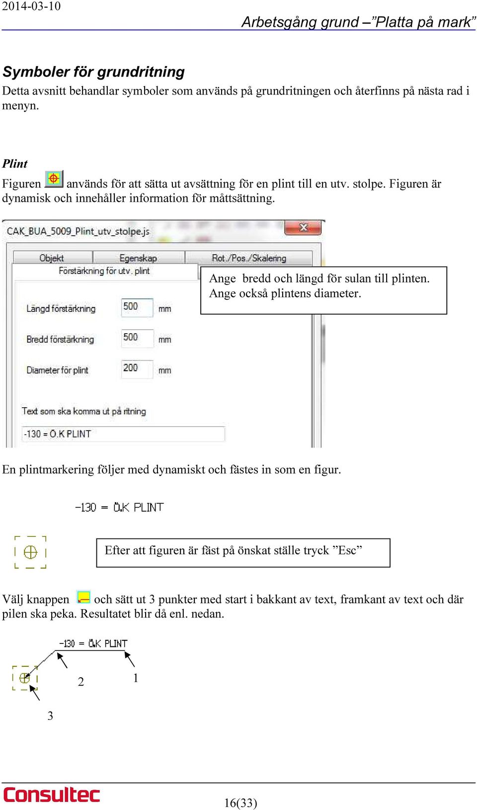 Ange bredd och längd för sulan till plinten. Ange också plintens diameter. En plintmarkering följer med dynamiskt och fästes in som en figur.