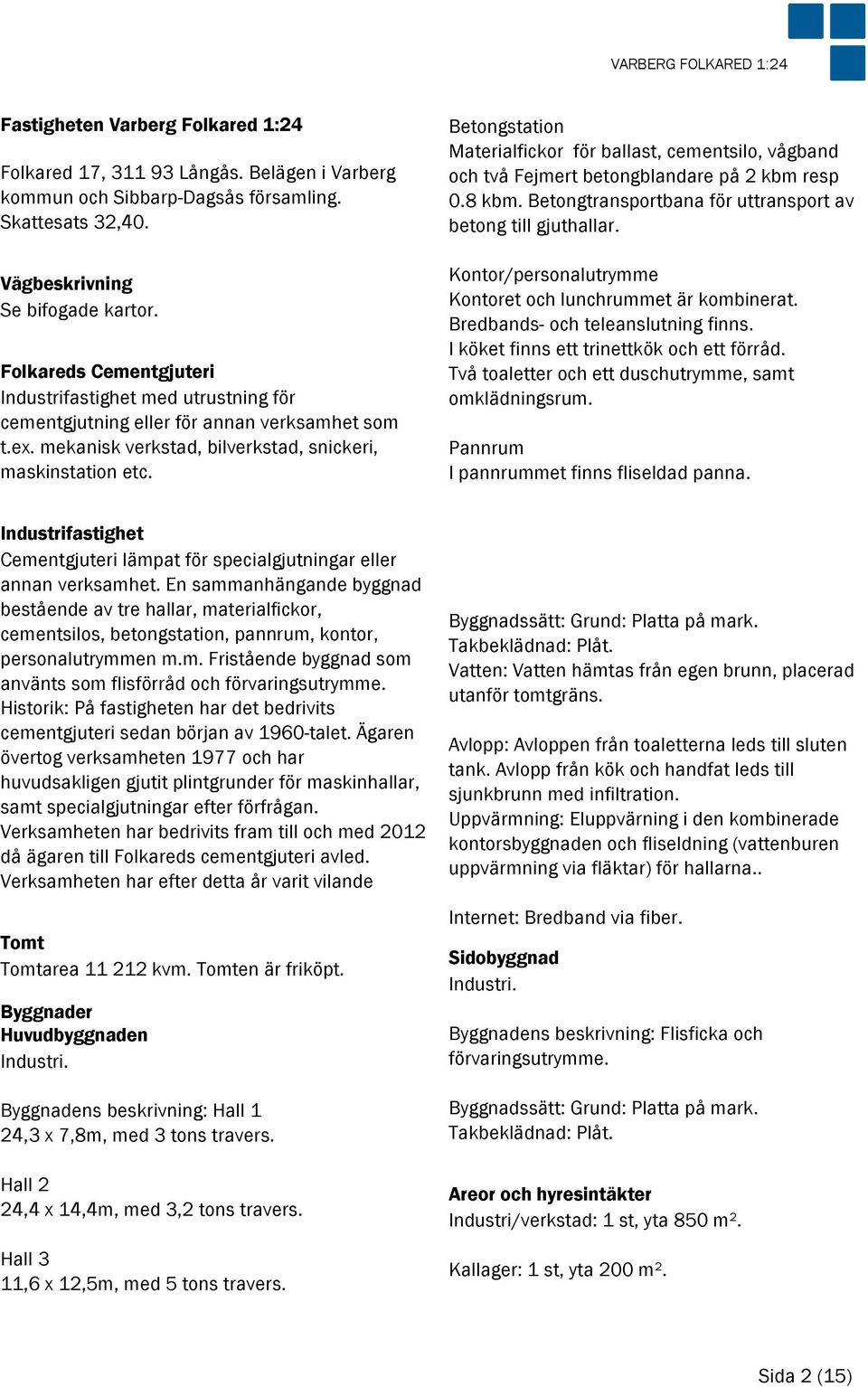 Betongstation Materialfickor för ballast, cementsilo, vågband och två Fejmert betongblandare på 2 kbm resp 0.8 kbm. Betongtransportbana för uttransport av betong till gjuthallar.