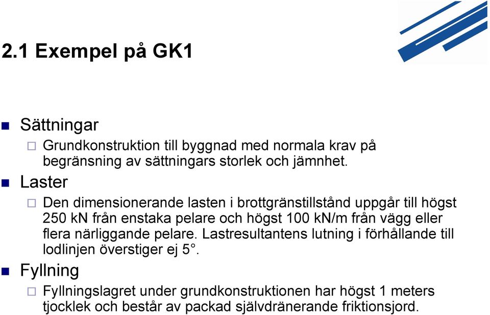 Laster Den dimensionerande lasten i brottgränstillstånd uppgår till högst 250 kn från enstaka pelare och högst 100 kn/m