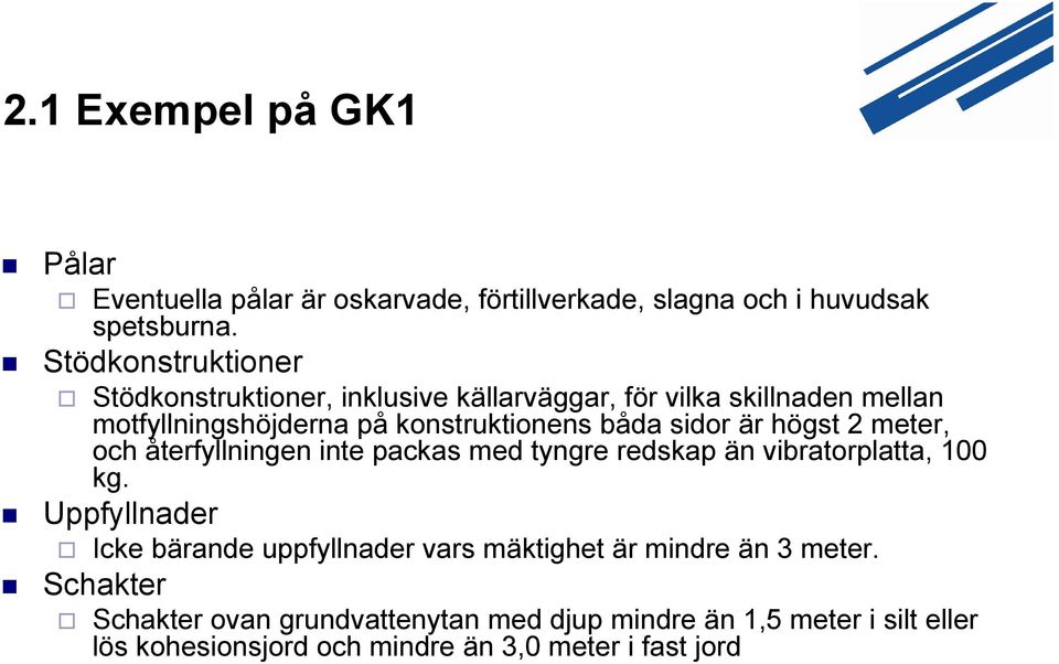 sidor är högst 2 meter, och återfyllningen inte packas med tyngre redskap än vibratorplatta, 100 kg.