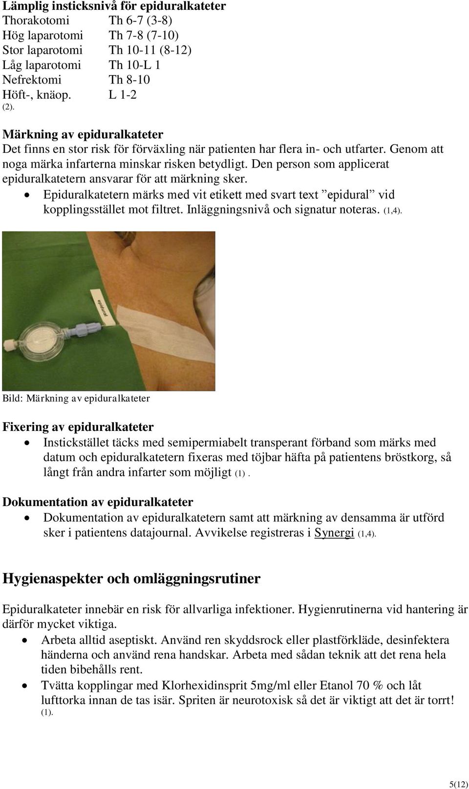 Den person som applicerat epiduralkatetern ansvarar för att märkning sker. Epiduralkatetern märks med vit etikett med svart text epidural vid kopplingsstället mot filtret.