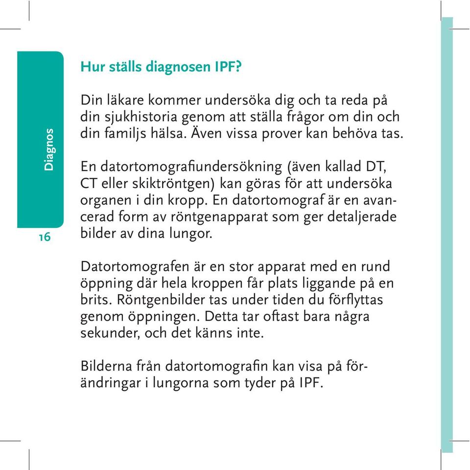 En datortomograf är en avancerad form av röntgenapparat som ger detaljerade bilder av dina lungor.