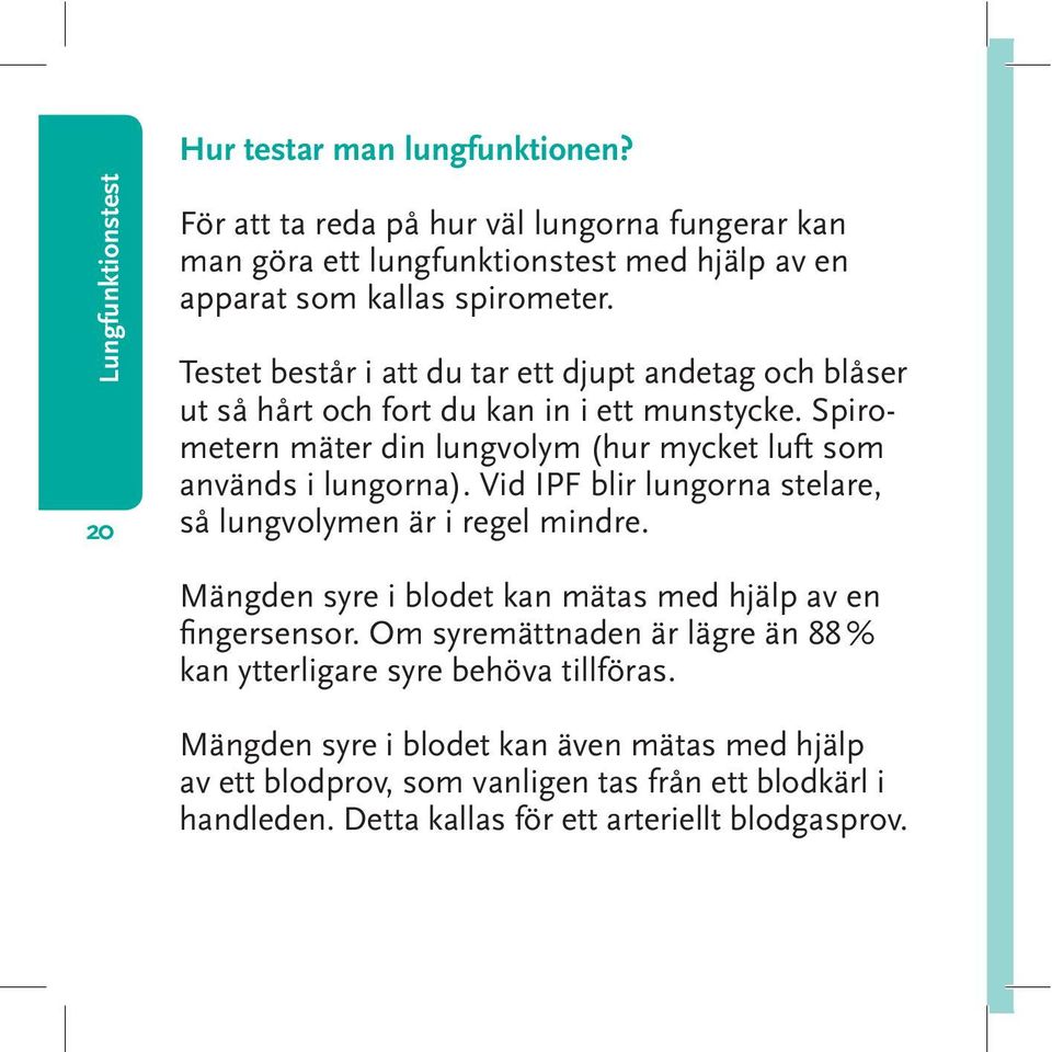 Vid IPF blir lungorna stelare, så lungvolymen är i regel mindre. Mängden syre i blodet kan mätas med hjälp av en fingersensor.