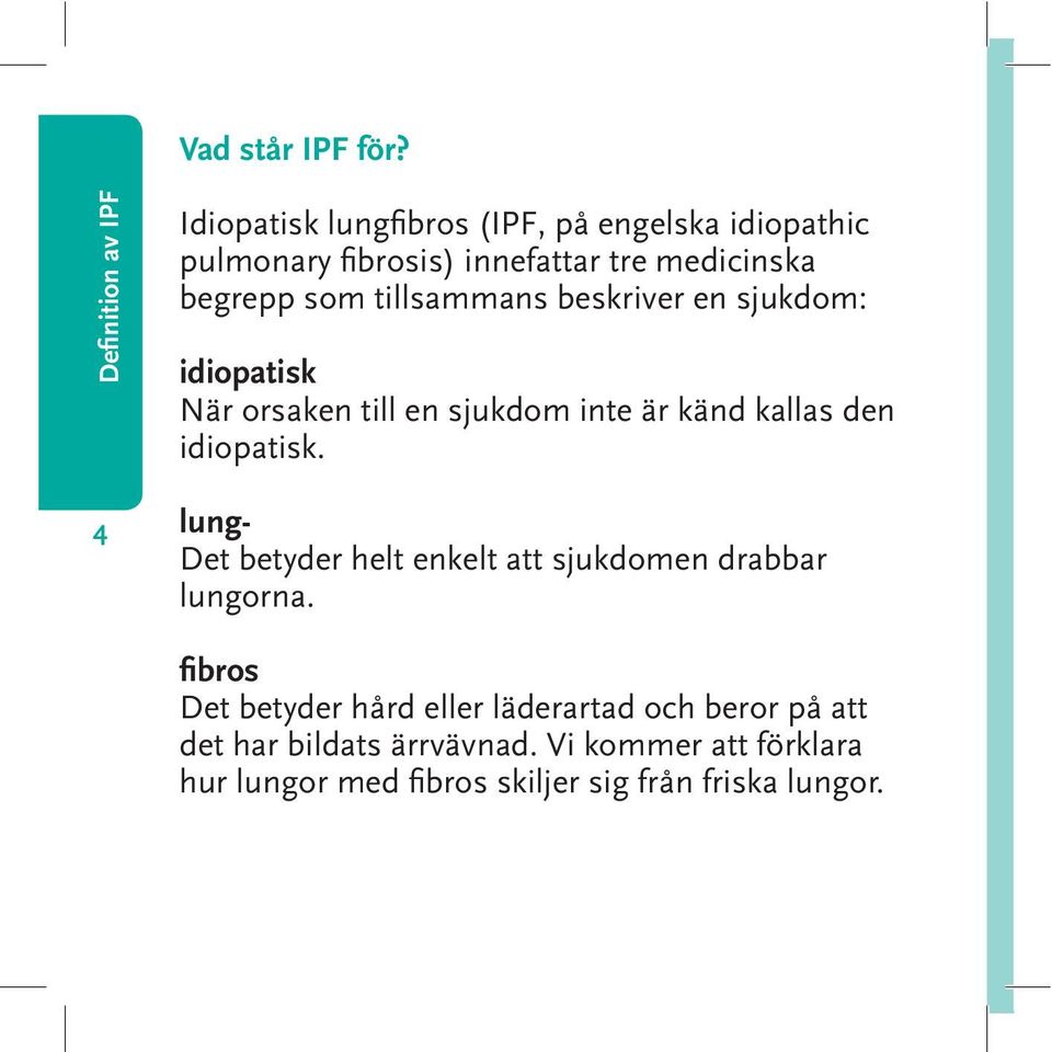 begrepp som tillsammans beskriver en sjukdom: idiopatisk När orsaken till en sjukdom inte är känd kallas den idiopatisk.