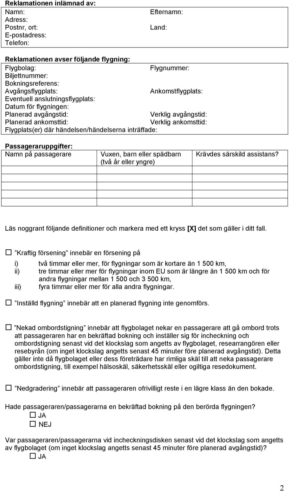 händelsen/händelserna inträffade: Passageraruppgifter: Namn på passagerare Vuxen, barn eller spädbarn (två år eller yngre) Krävdes särskild assistans?