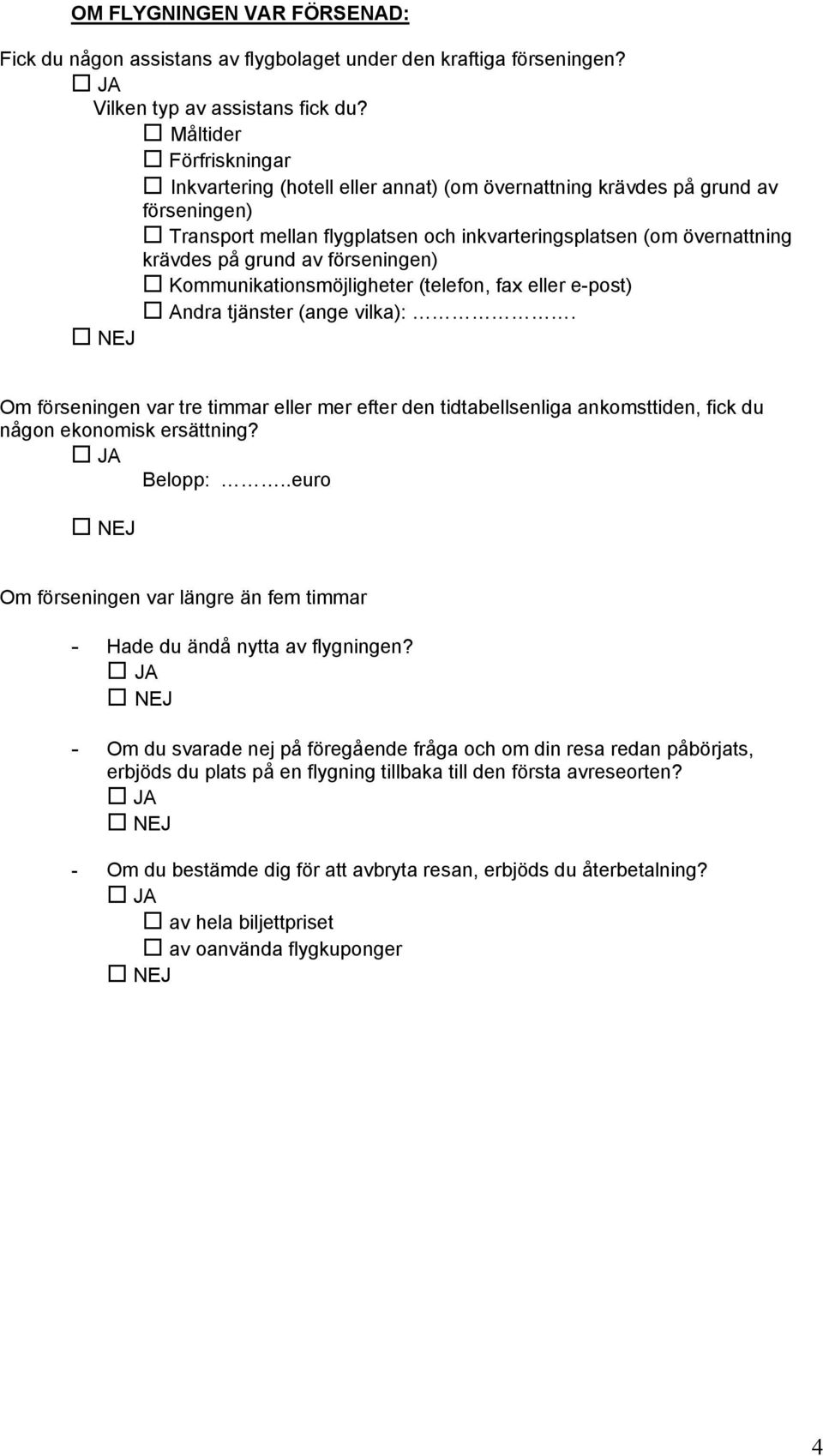 förseningen) Kommunikationsmöjligheter (telefon, fax eller e-post) Andra tjänster (ange vilka):.