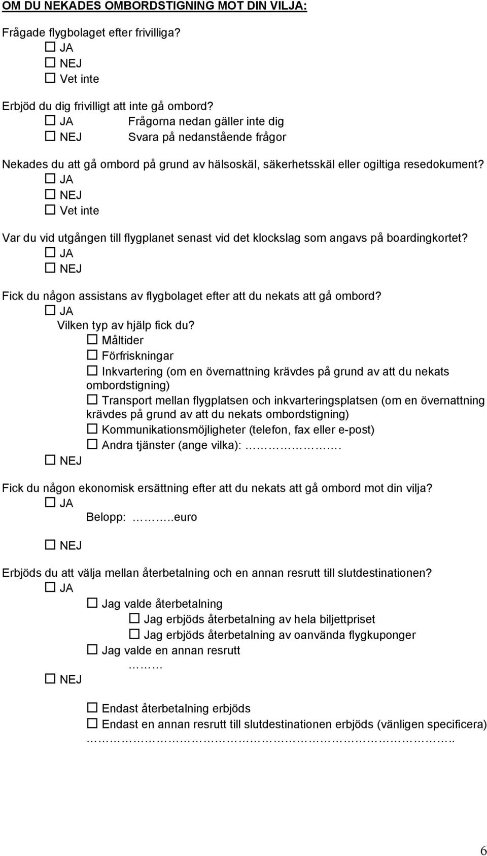Vet inte Var du vid utgången till flygplanet senast vid det klockslag som angavs på boardingkortet? Fick du någon assistans av flygbolaget efter att du nekats att gå ombord?