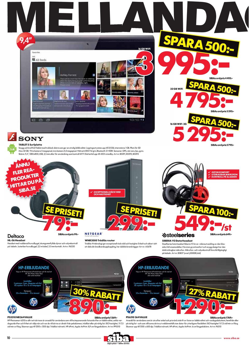 Sensorer: GPS, närvaro, ljus, gyro. Skärm: 9,4", 1280x800, USB, 3,5 mm eller för användning som kontroll till TV. Batteritid upp till 400 h standby.