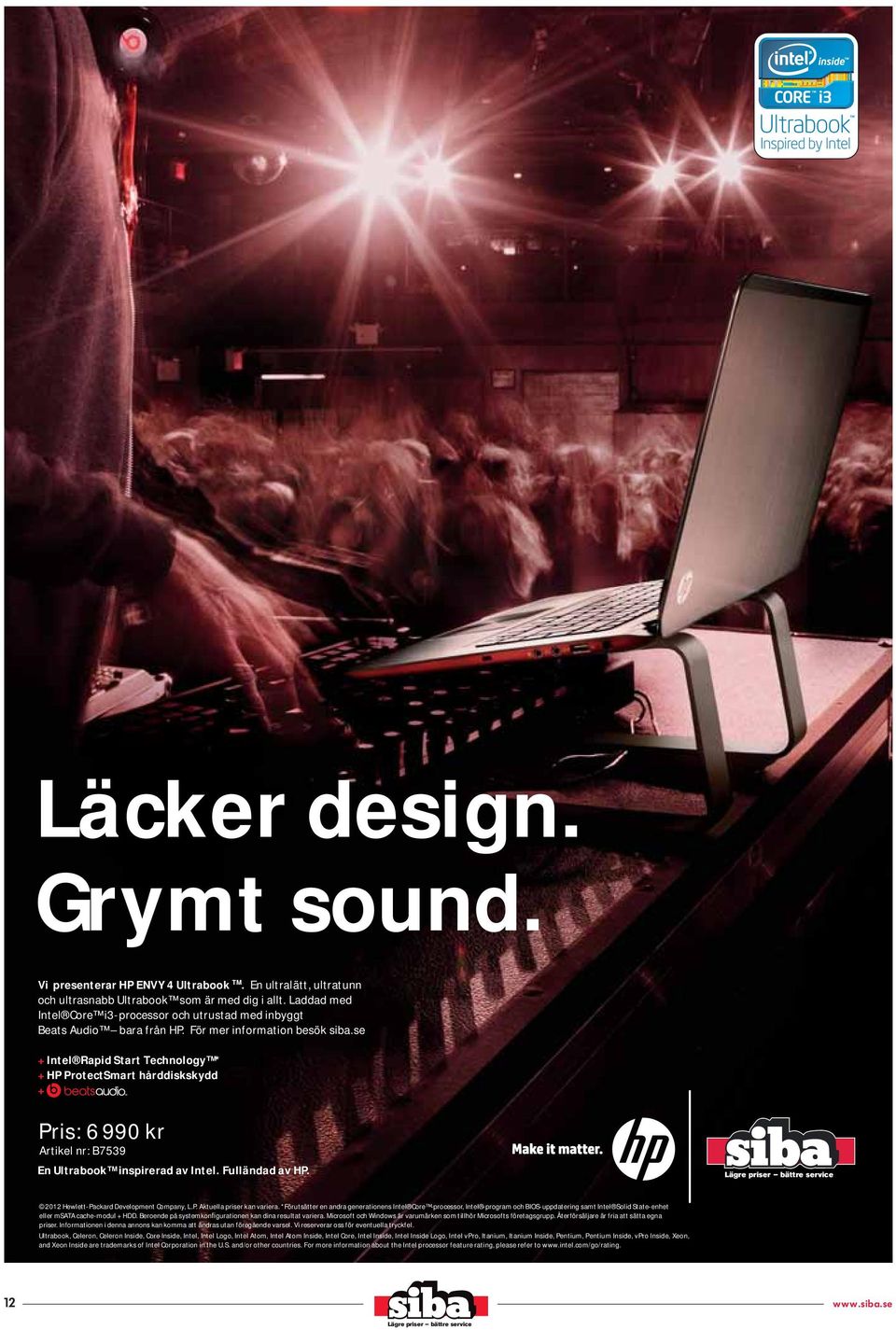 se + Intel Rapid Start Technology * + HP ProtectSmart hårddiskskydd + Pris: 6 990 kr Artikel nr: B7539 En Ultrabook inspirerad av Intel. Fulländad av HP. 2012 Hewlett-Packard Development Company, L.P. Aktuella priser kan variera.