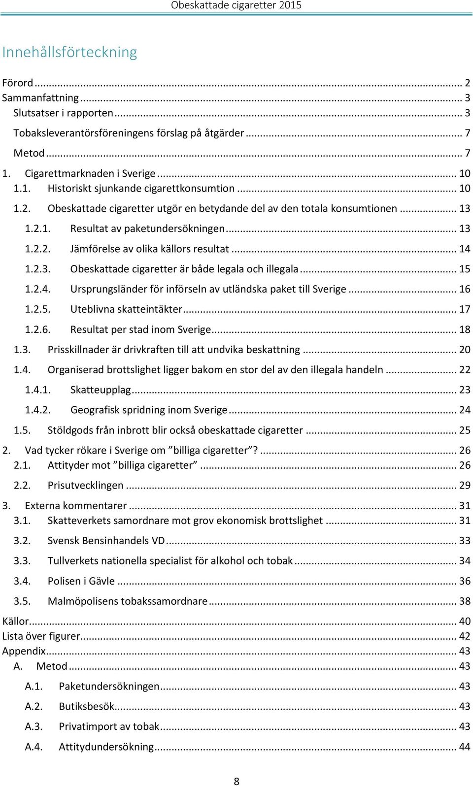 .. 15 1.2.4. Ursprungsländer för införseln av utländska paket till Sverige... 16 1.2.5. Uteblivna skatteintäkter... 17 1.2.6. Resultat per stad inom Sverige... 18 1.3.