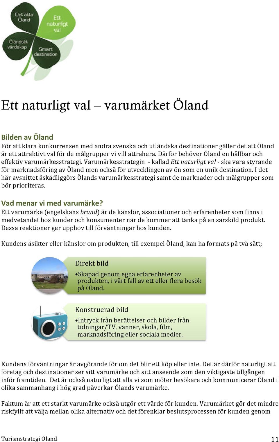 Varumärkesstrategin - kallad Ett naturligt val - ska vara styrande för marknadsföring av Öland men också för utvecklingen av ön som en unik destination.