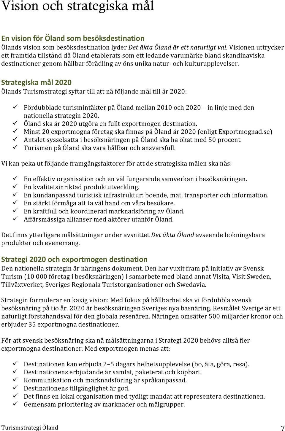 Strategiska mål 2020 Ölands Turismstrategi syftar till att nå följande mål till år 2020: ü Fördubblade turismintäkter på Öland mellan 2010 och 2020 in linje med den nationella strategin 2020.