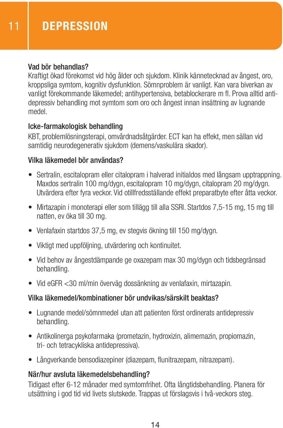 KBT, problemlösningsterapi, omvårdnadsåtgärder. ECT kan ha effekt, men sällan vid samtidig neurodegenerativ sjukdom (demens/vaskulära skador).