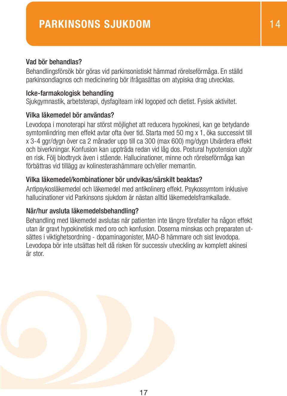 Levodopa i monoterapi har störst möjlighet att reducera hypokinesi, kan ge betydande symtomlindring men effekt avtar ofta över tid.