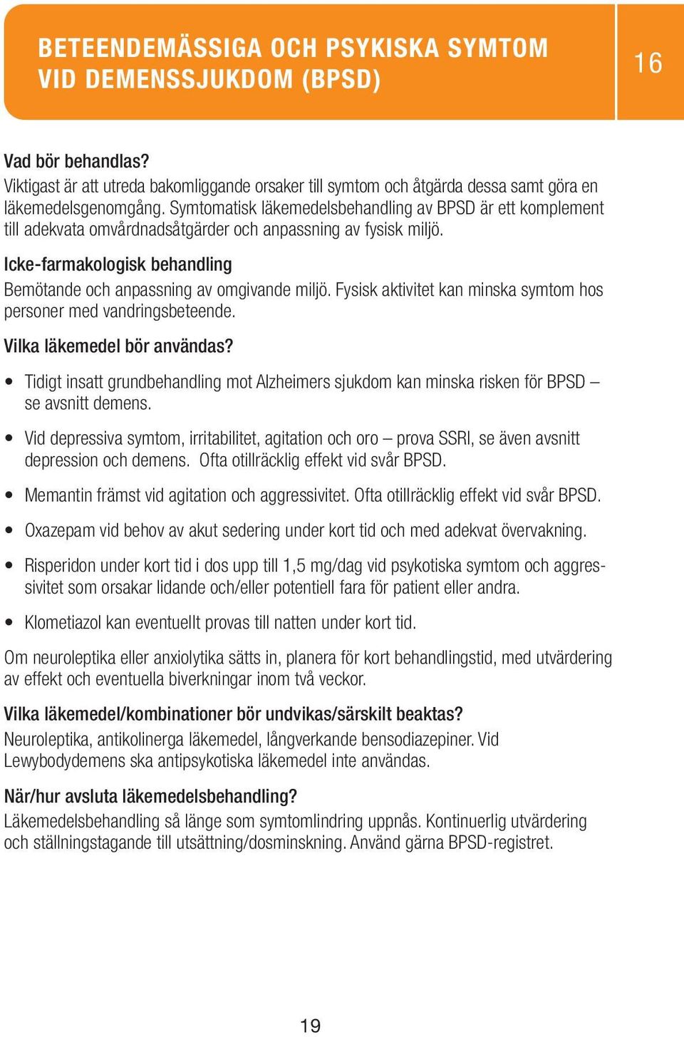 Fysisk aktivitet kan minska symtom hos personer med vandringsbeteende. Tidigt insatt grundbehandling mot Alzheimers sjukdom kan minska risken för BPSD se avsnitt demens.