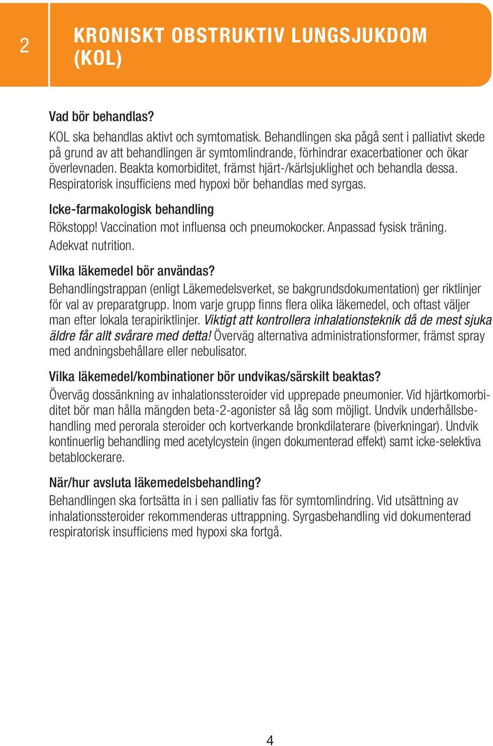 Beakta komorbiditet, främst hjärt-/kärlsjuklighet och behandla dessa. Respiratorisk insufficiens med hypoxi bör behandlas med syrgas. Rökstopp! Vaccination mot influensa och pneumokocker.