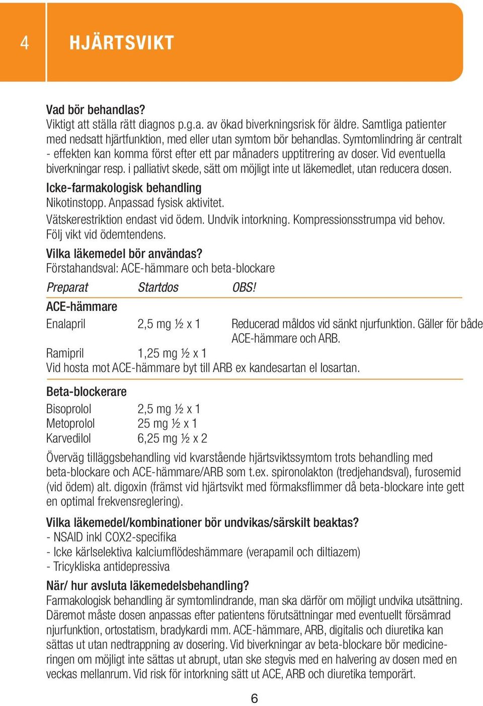i palliativt skede, sätt om möjligt inte ut läkemedlet, utan reducera dosen. Nikotinstopp. Anpassad fysisk aktivitet. Vätskerestriktion endast vid ödem. Undvik intorkning.