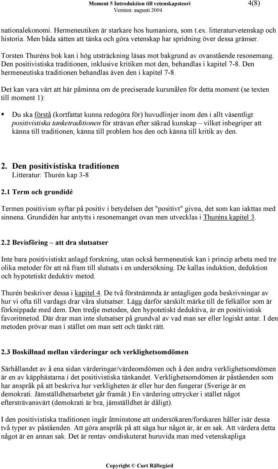 Den positivistiska traditionen, inklusive kritiken mot den, behandlas i kapitel 7-8. Den hermeneutiska traditionen behandlas även den i kapitel 7-8.