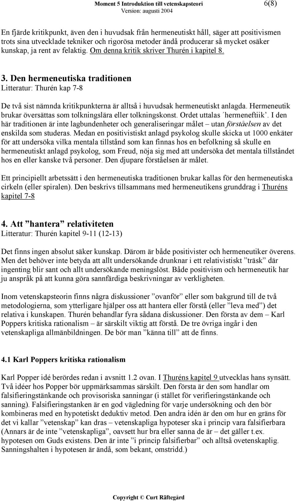 Den hermeneutiska traditionen Litteratur: Thurén kap 7-8 De två sist nämnda kritikpunkterna är alltså i huvudsak hermeneutiskt anlagda.