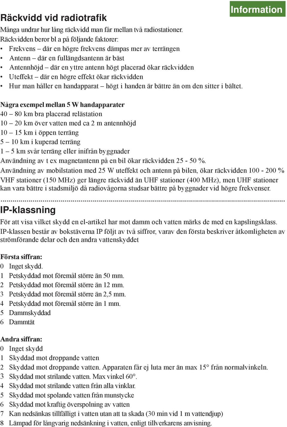 Uteffekt där en högre effekt ökar räckvidden Hur man håller en handapparat högt i handen är bättre än om den sitter i bältet.