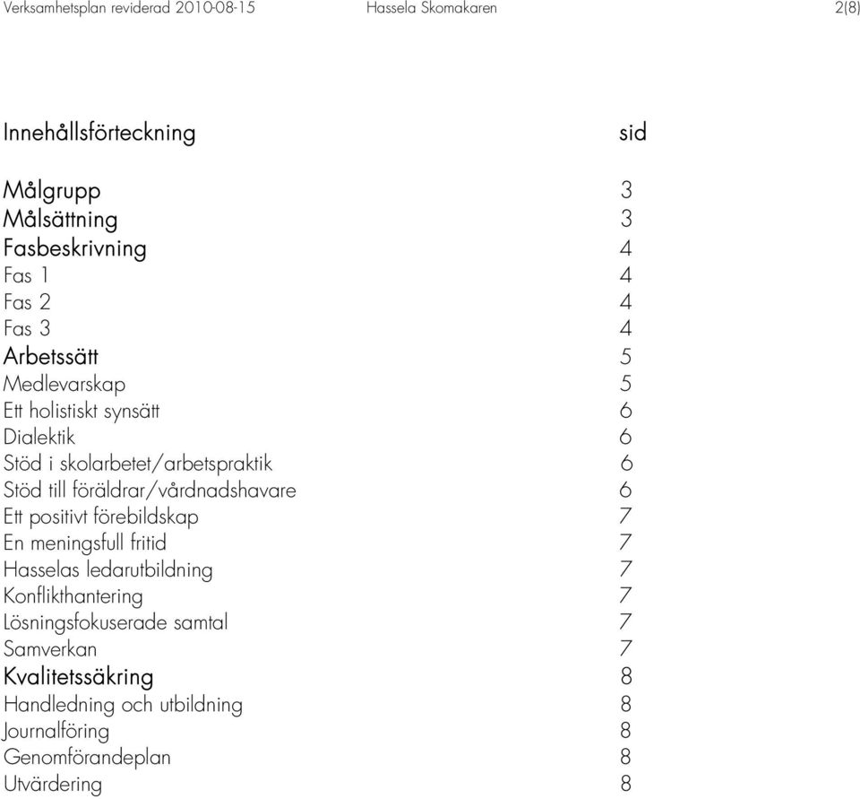 till föräldrar/vårdnadshavare 6 Ett positivt förebildskap 7 En meningsfull fritid 7 Hasselas ledarutbildning 7 Konflikthantering 7
