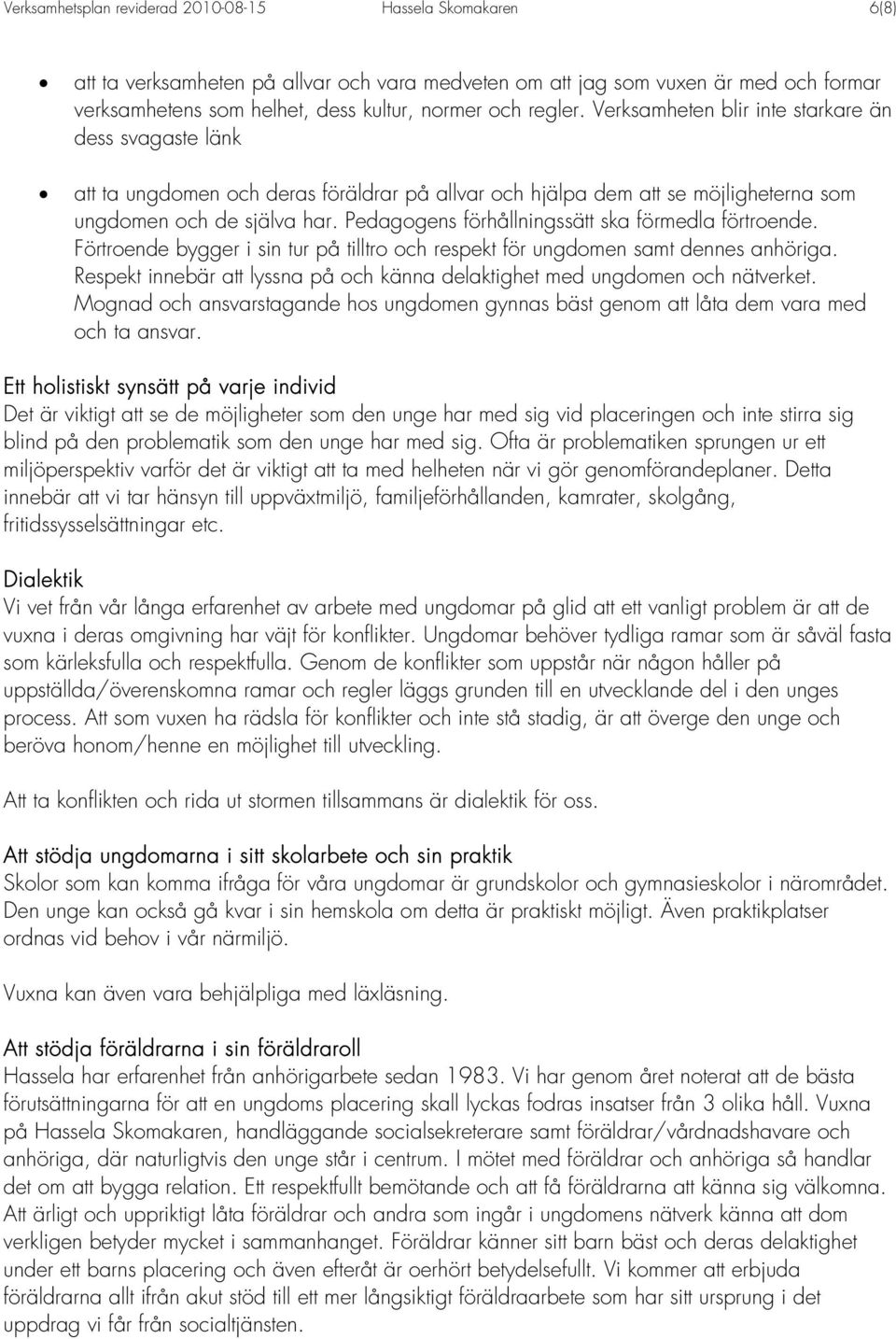Pedagogens förhållningssätt ska förmedla förtroende. Förtroende bygger i sin tur på tilltro och respekt för ungdomen samt dennes anhöriga.