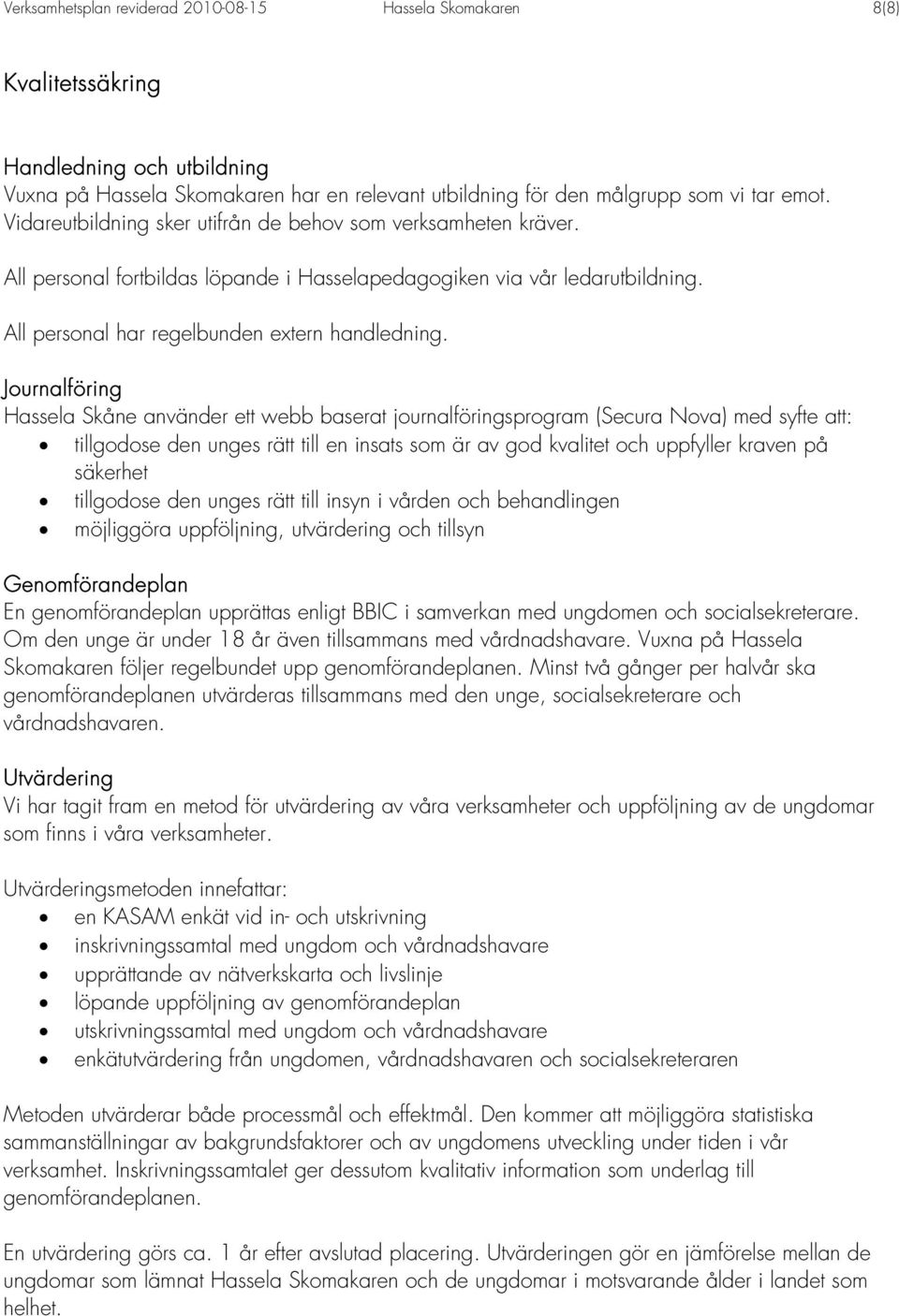 Journalföring Hassela Skåne använder ett webb baserat journalföringsprogram (Secura Nova) med syfte att: tillgodose den unges rätt till en insats som är av god kvalitet och uppfyller kraven på
