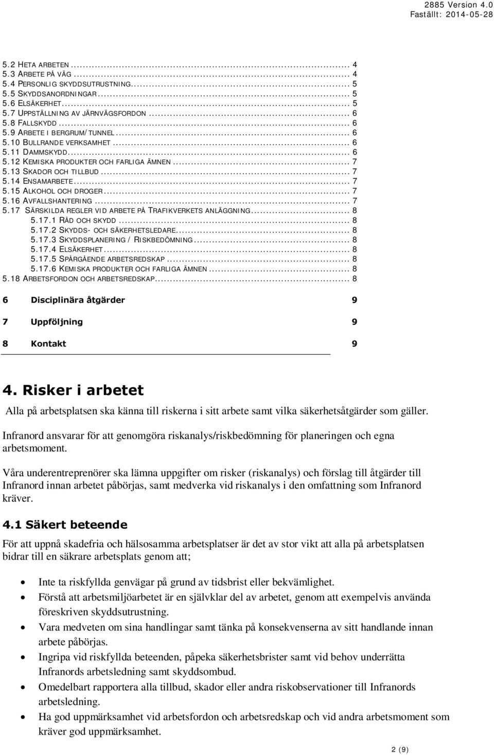 .. 7 5.17 SÄRSKILDA REGLER VID ARBETE PÅ TRAFIKVERKETS ANLÄGGNING... 8 5.17.1 RÅD OCH SKYDD... 8 5.17.2 SKYDDS- OCH SÄKERHETSLEDARE... 8 5.17.3 SKYDDSPLANERING / RISKBEDÖMNING... 8 5.17.4 ELSÄKERHET.