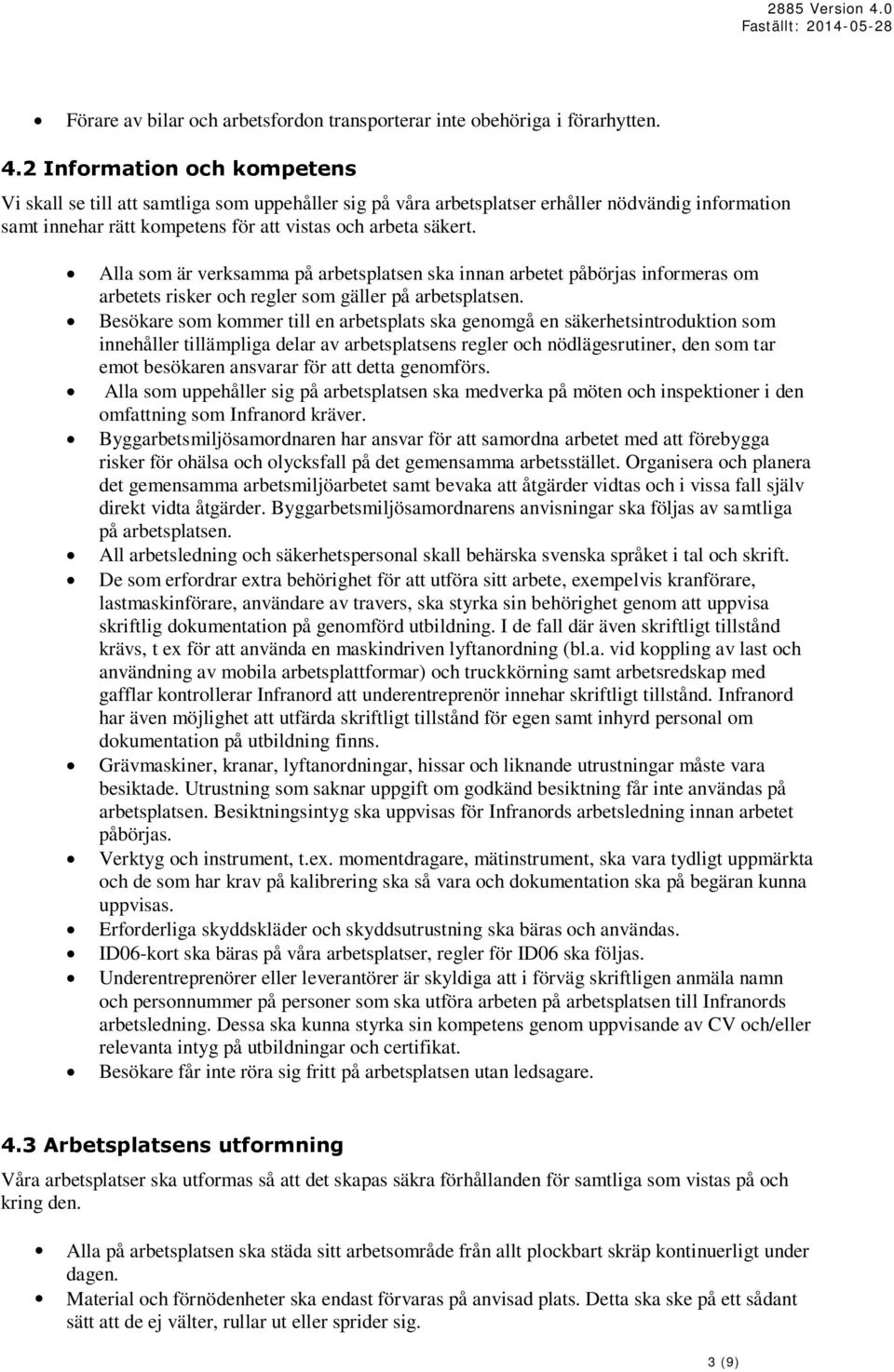 Alla som är verksamma på arbetsplatsen ska innan arbetet påbörjas informeras om arbetets risker och regler som gäller på arbetsplatsen.