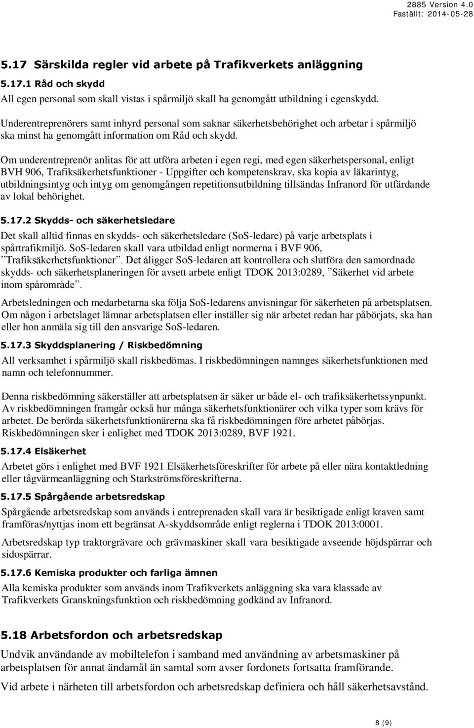 Om underentreprenör anlitas för att utföra arbeten i egen regi, med egen säkerhetspersonal, enligt BVH 906, Trafiksäkerhetsfunktioner - Uppgifter och kompetenskrav, ska kopia av läkarintyg,