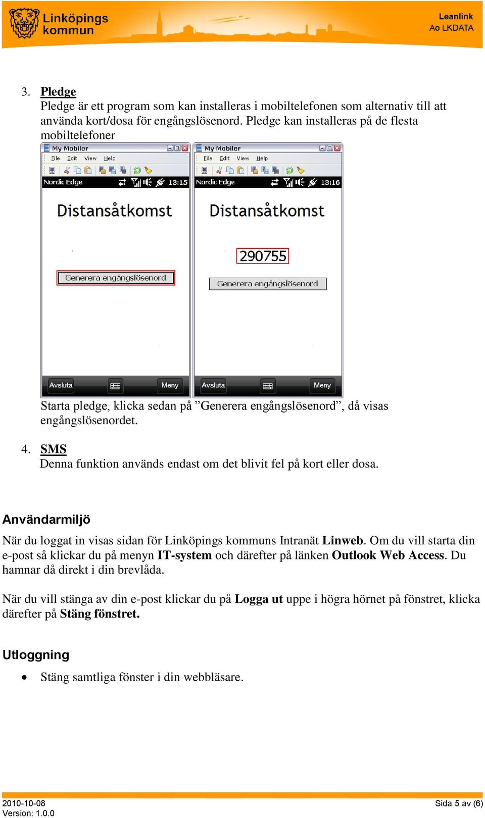SMS Denna funktion används endast om det blivit fel på kort eller dosa. Användarmiljö När du loggat in visas sidan för Linköpings kommuns Intranät Linweb.