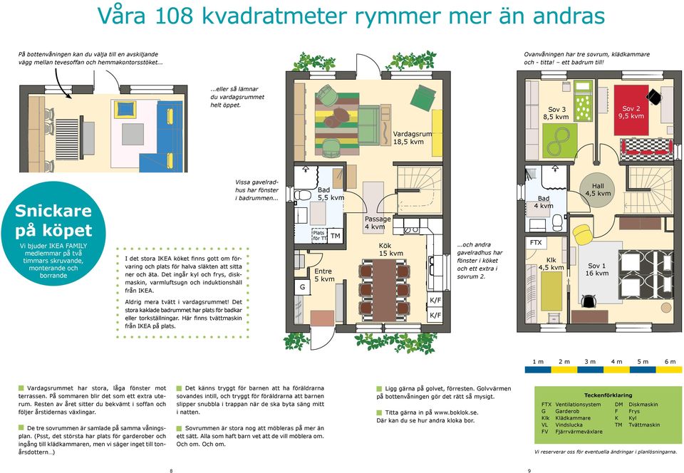 Sov 3 8,5 kvm Sov 2 9,5 kvm Vardagsrum 18,5 kvm Snickare på köpet Vi bjuder IKEA FAMILY medlemmar på två timmars skruvande, monterande och borrande I det stora IKEA köket finns gott om förvaring och