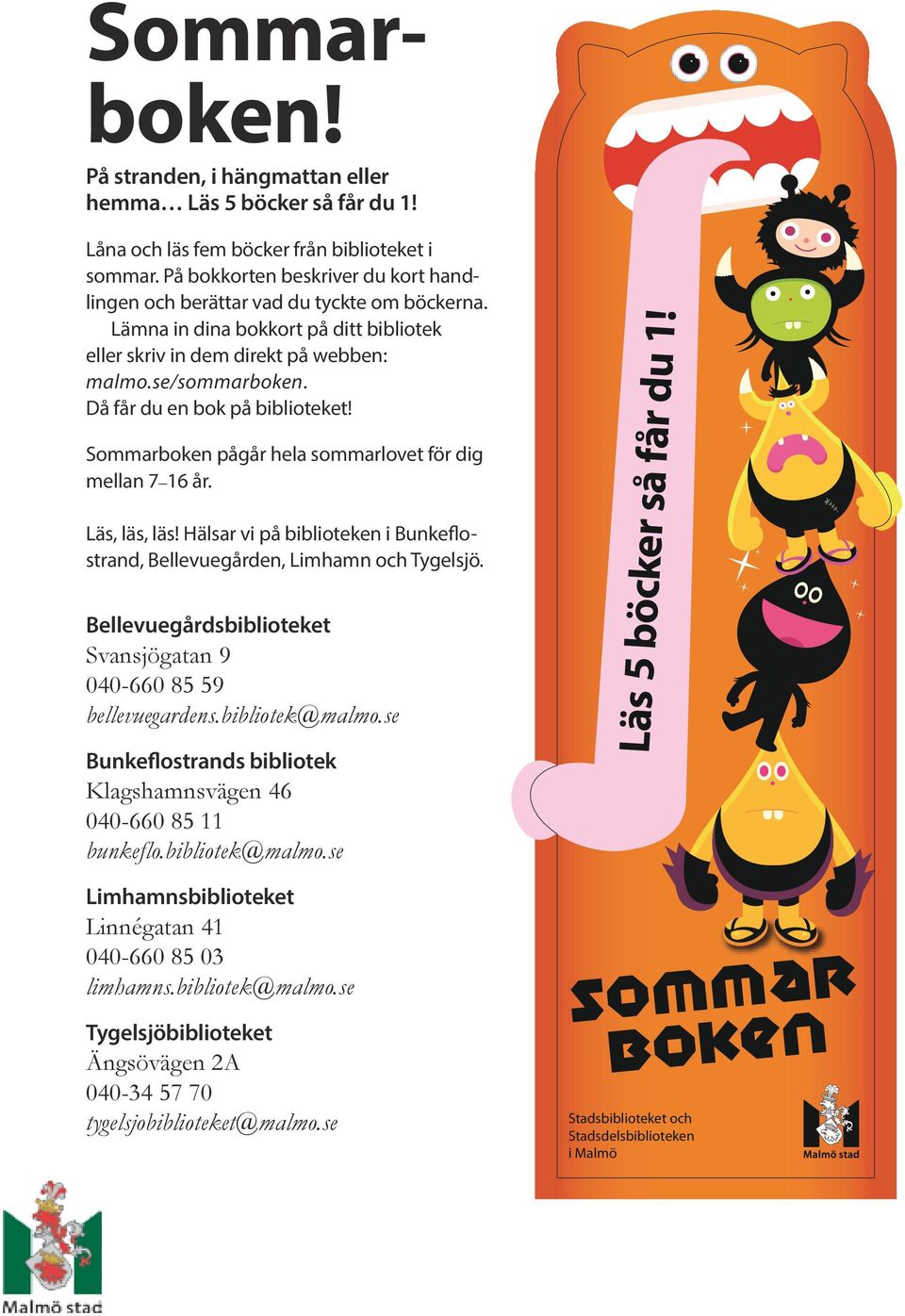 Då får du en bok på biblioteket! Sommarboken pågår hela sommarlovet för dig mellan 7 16 år. Läs, läs, läs! Hälsar vi på biblioteken i Bunkeflostrand, Bellevuegården, Limhamn och Tygelsjö.